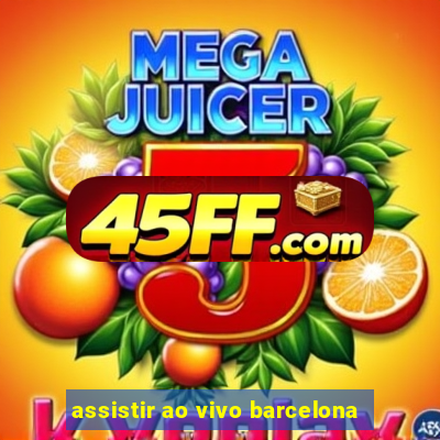 assistir ao vivo barcelona